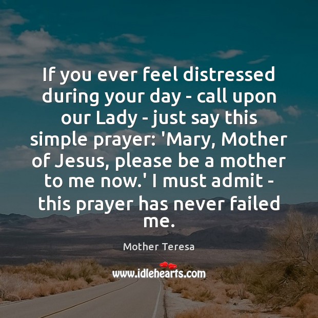 If you ever feel distressed during your day – call upon our Mother Teresa Picture Quote