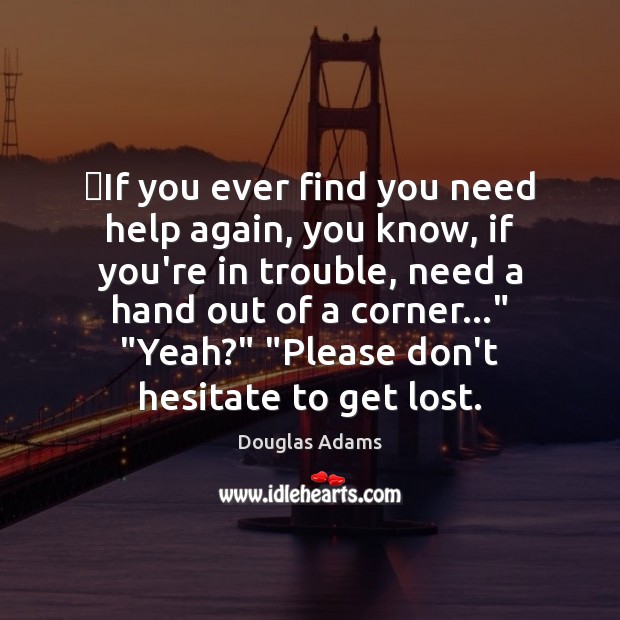 ‎If you ever find you need help again, you know, if you’re Douglas Adams Picture Quote