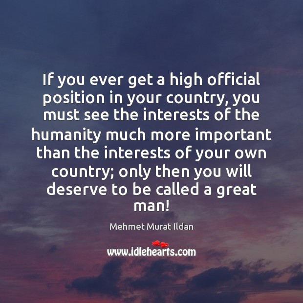 If you ever get a high official position in your country, you Mehmet Murat Ildan Picture Quote