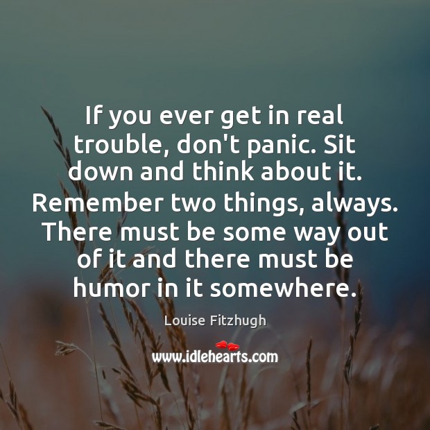 If you ever get in real trouble, don’t panic. Sit down and Image