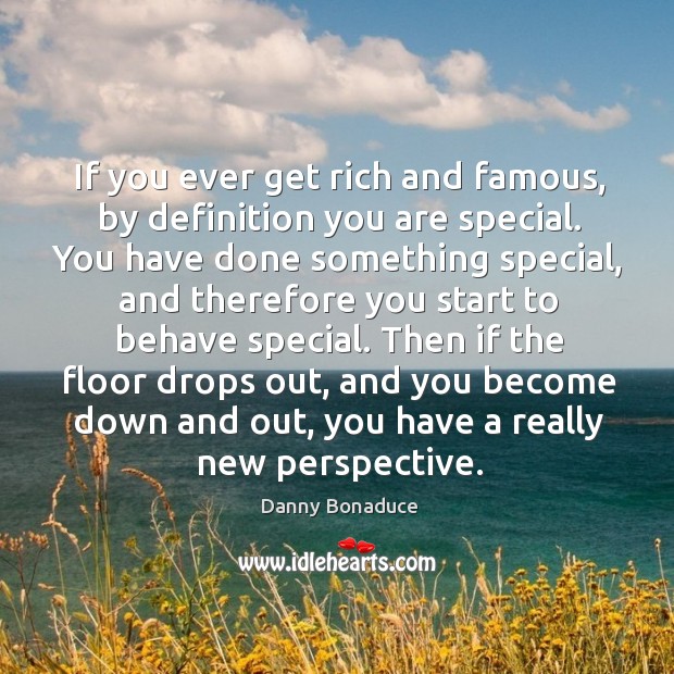 If you ever get rich and famous, by definition you are special. Danny Bonaduce Picture Quote