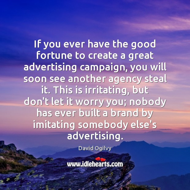 If you ever have the good fortune to create a great advertising David Ogilvy Picture Quote