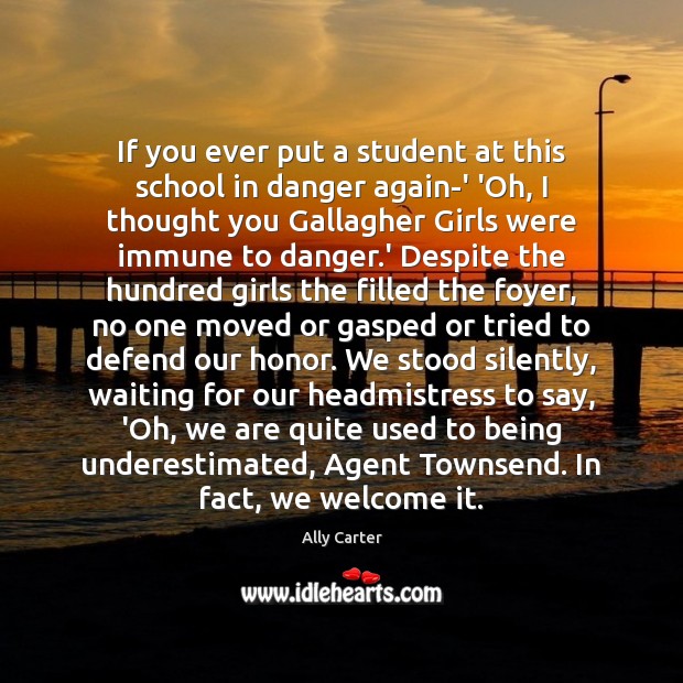 If you ever put a student at this school in danger again-‘ Ally Carter Picture Quote