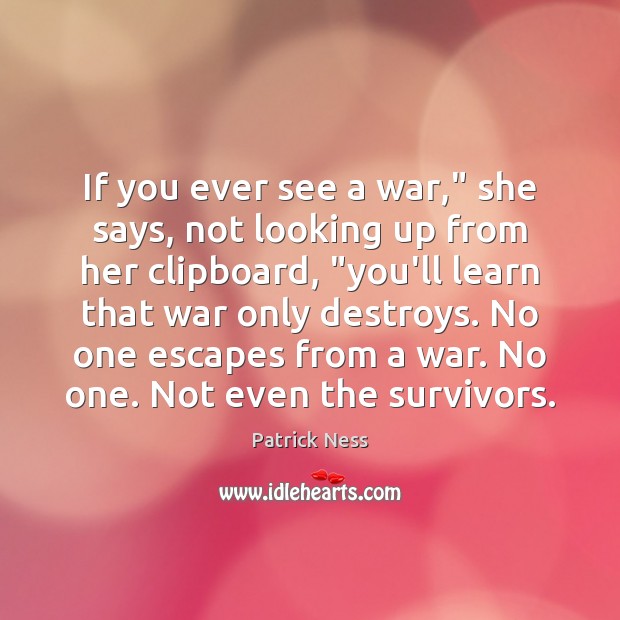 If you ever see a war,” she says, not looking up from Patrick Ness Picture Quote