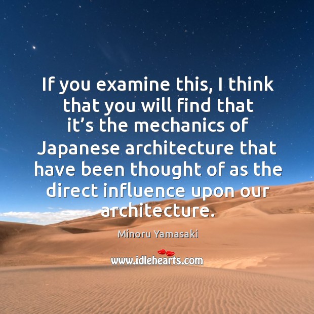 If you examine this, I think that you will find that it’s the mechanics Minoru Yamasaki Picture Quote