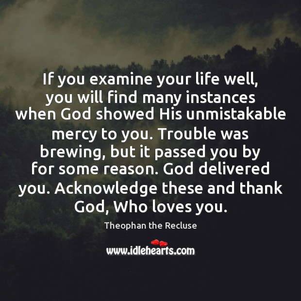 If you examine your life well, you will find many instances when Theophan the Recluse Picture Quote