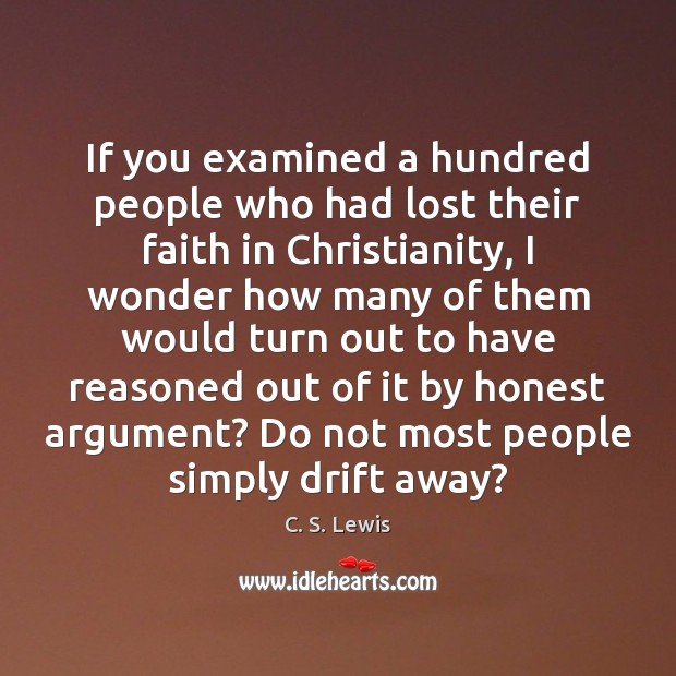 If you examined a hundred people who had lost their faith in C. S. Lewis Picture Quote