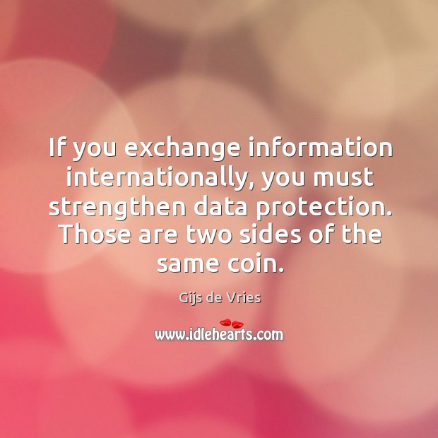 If you exchange information internationally, you must strengthen data protection. Gijs de Vries Picture Quote