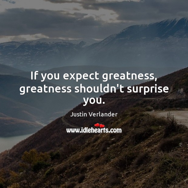If you expect greatness, greatness shouldn’t surprise you. Expect Quotes Image