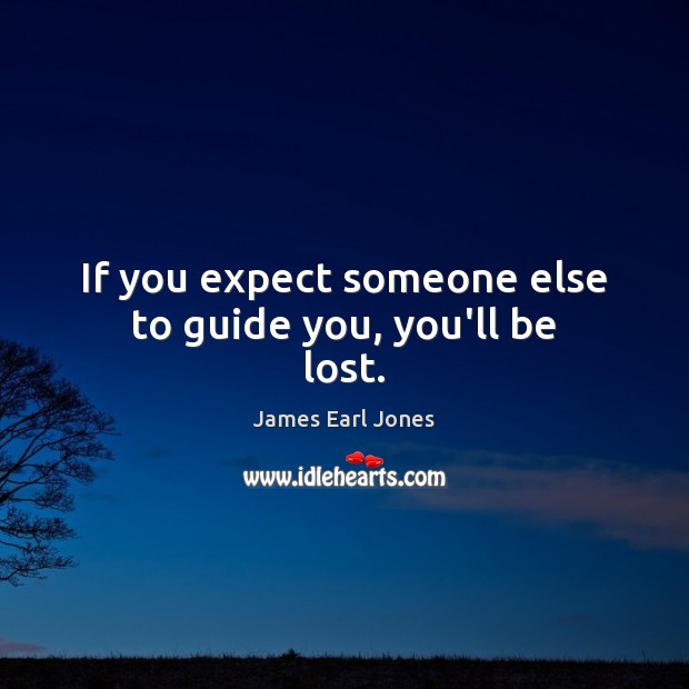 If you expect someone else to guide you, you’ll be lost. James Earl Jones Picture Quote