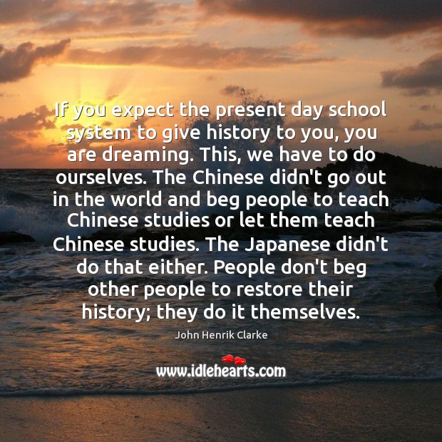 If you expect the present day school system to give history to Expect Quotes Image