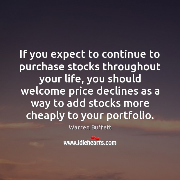 If you expect to continue to purchase stocks throughout your life, you Warren Buffett Picture Quote