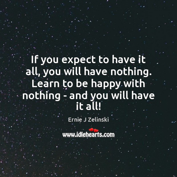 If you expect to have it all, you will have nothing. Learn Ernie J Zelinski Picture Quote