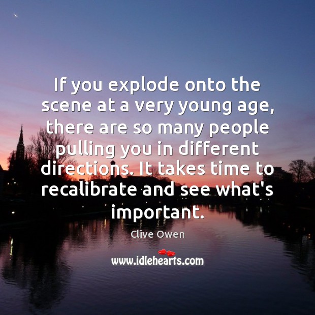 If you explode onto the scene at a very young age, there Clive Owen Picture Quote