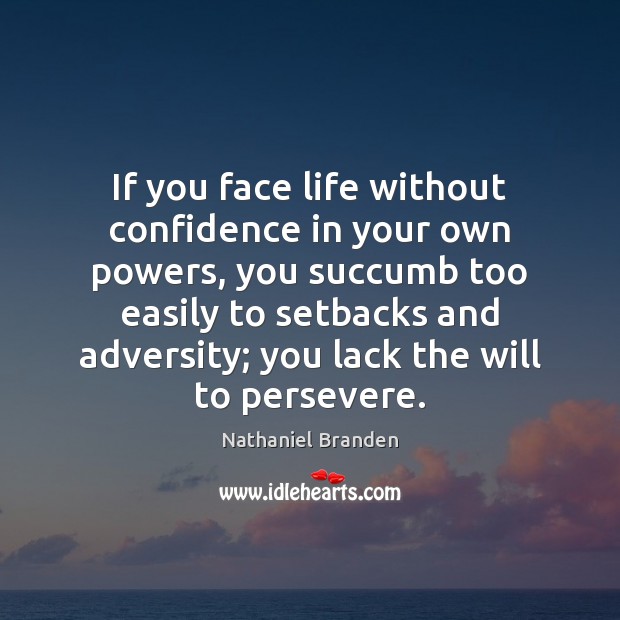If you face life without confidence in your own powers, you succumb Nathaniel Branden Picture Quote