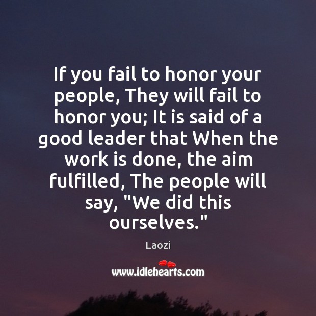 If you fail to honor your people, They will fail to honor Laozi Picture Quote