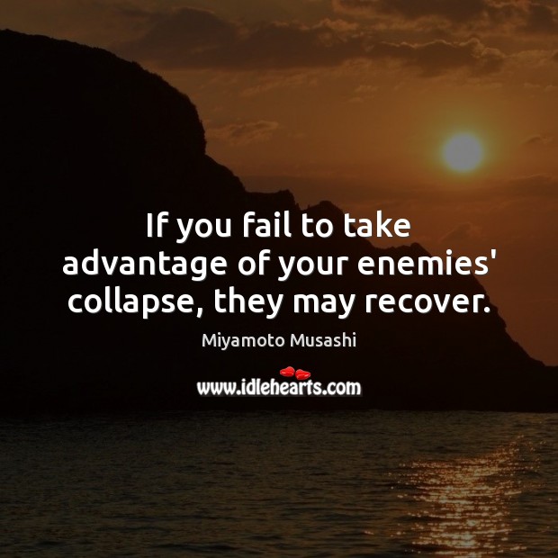 If you fail to take advantage of your enemies’ collapse, they may recover. Fail Quotes Image
