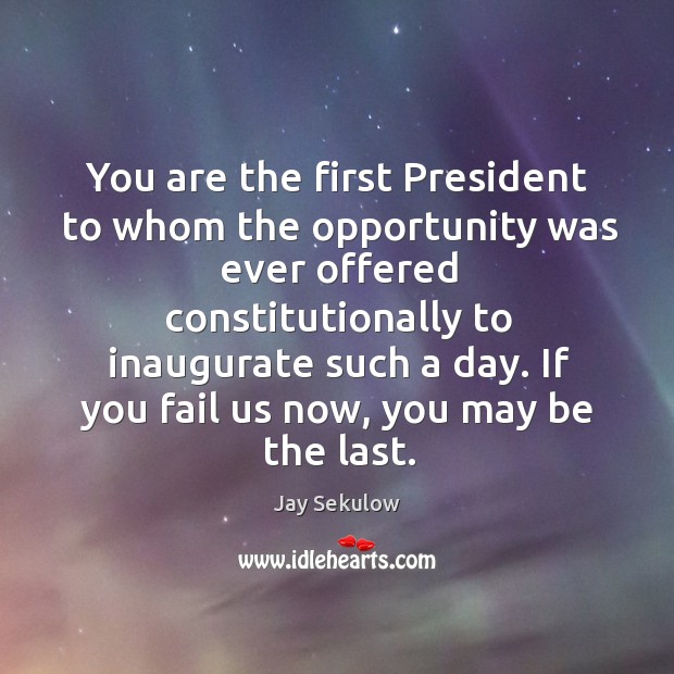 If you fail us now, you may be the last. Jay Sekulow Picture Quote