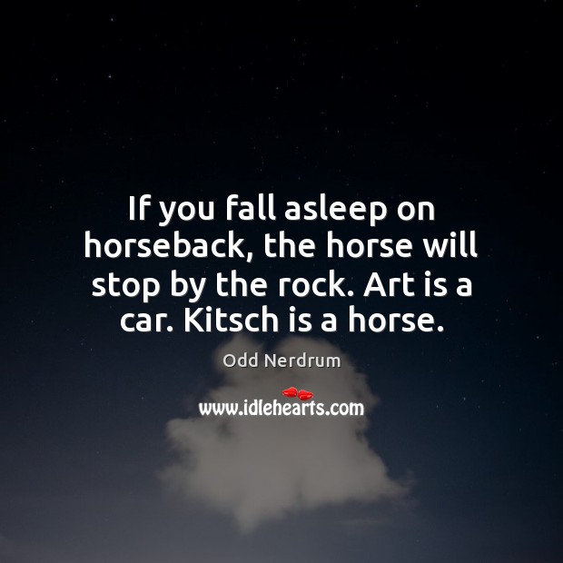 If you fall asleep on horseback, the horse will stop by the Odd Nerdrum Picture Quote