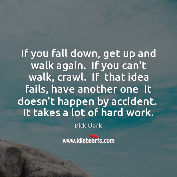 If you fall down, get up and walk again.  If you can’t Dick Clark Picture Quote
