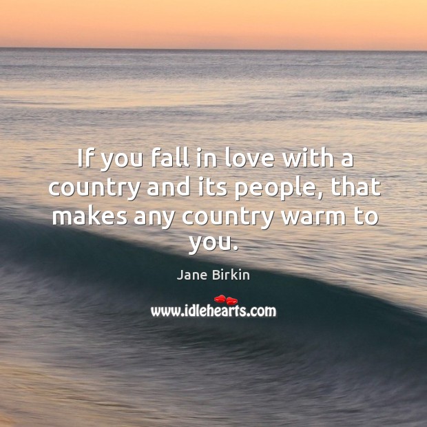 If you fall in love with a country and its people, that makes any country warm to you. Image