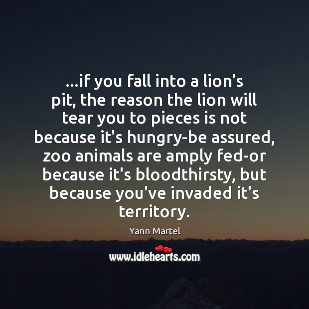 …if you fall into a lion’s pit, the reason the lion will Yann Martel Picture Quote