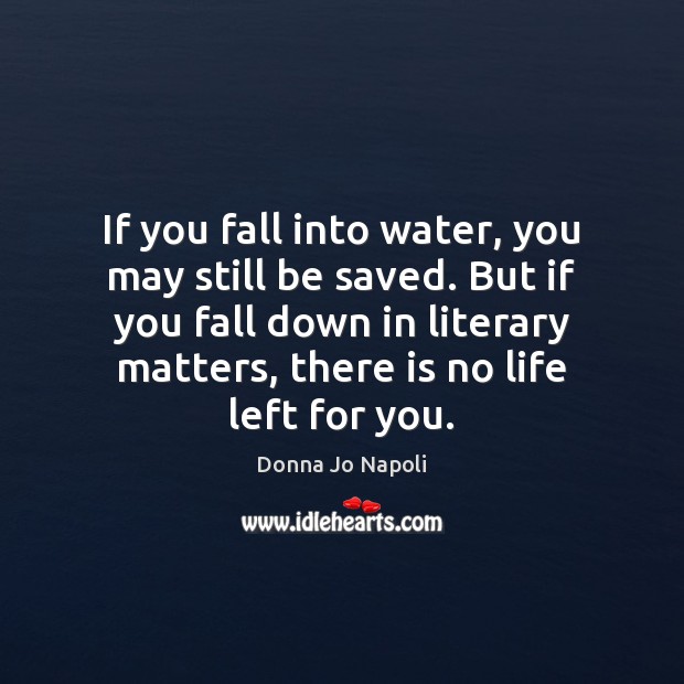 If you fall into water, you may still be saved. But if Donna Jo Napoli Picture Quote