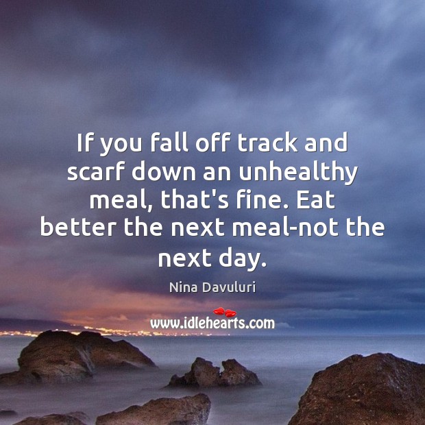 If you fall off track and scarf down an unhealthy meal, that’s Image