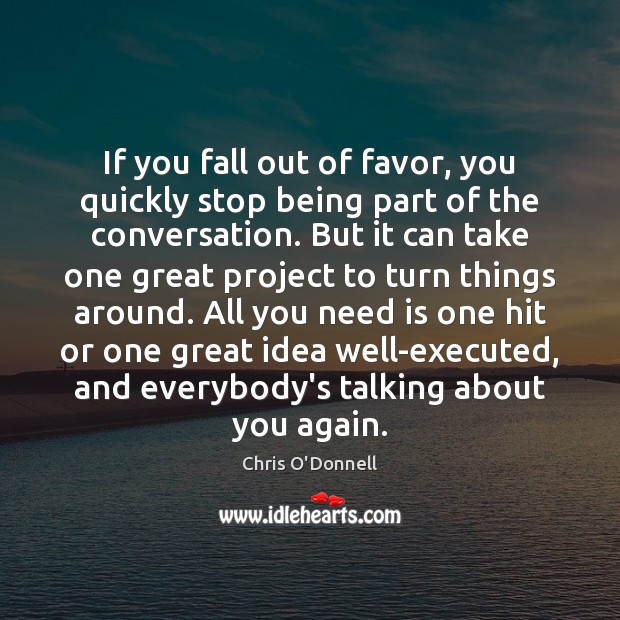 If you fall out of favor, you quickly stop being part of Chris O’Donnell Picture Quote