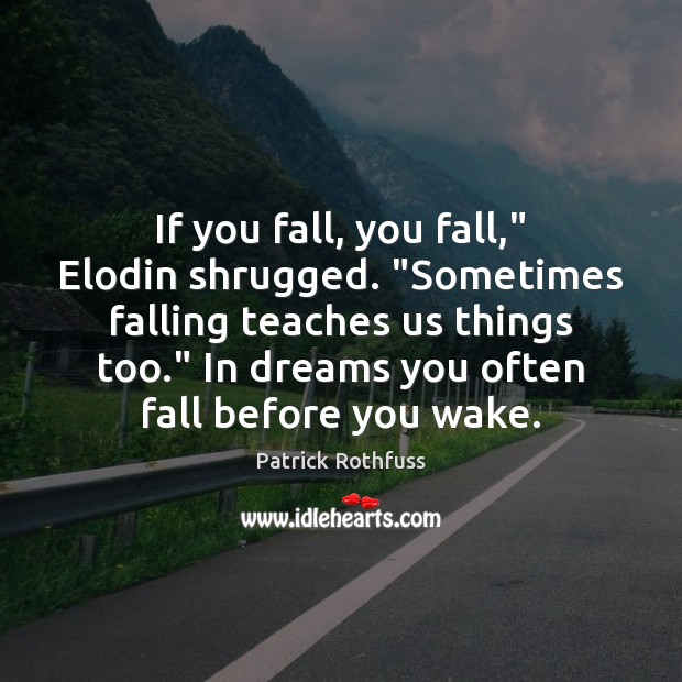 If you fall, you fall,” Elodin shrugged. “Sometimes falling teaches us things Patrick Rothfuss Picture Quote