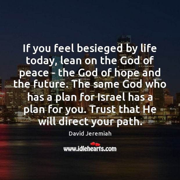 If you feel besieged by life today, lean on the God of David Jeremiah Picture Quote