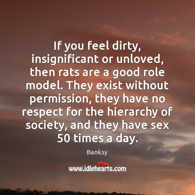 If you feel dirty, insignificant or unloved, then rats are a good Banksy Picture Quote
