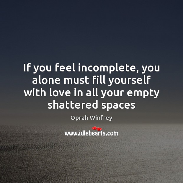 If you feel incomplete, you alone must fill yourself with love in Oprah Winfrey Picture Quote