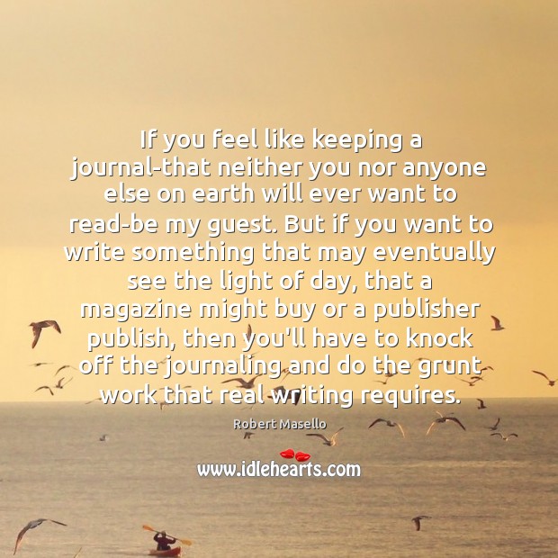 If you feel like keeping a journal-that neither you nor anyone else Robert Masello Picture Quote