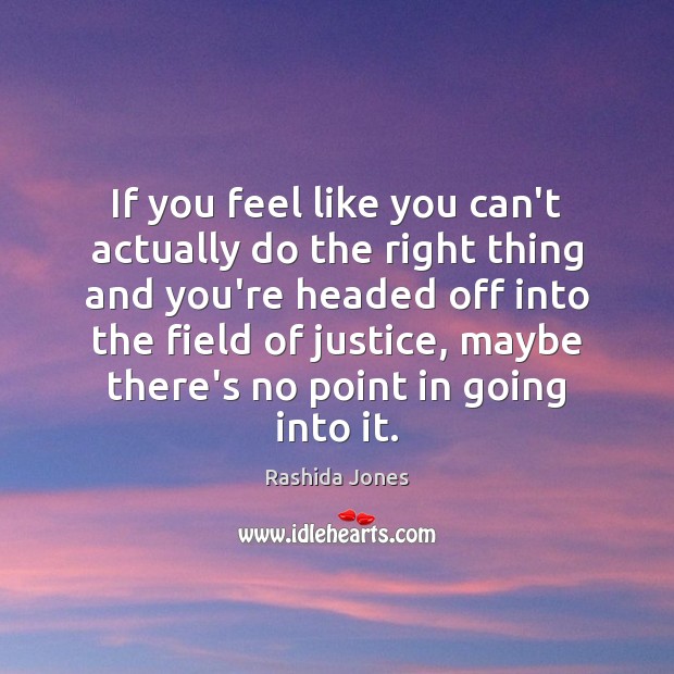If you feel like you can’t actually do the right thing and Rashida Jones Picture Quote