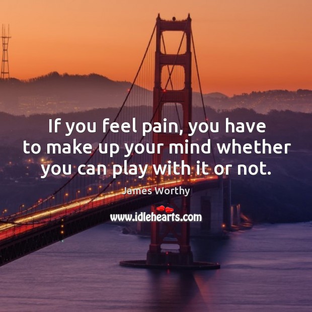 If you feel pain, you have to make up your mind whether you can play with it or not. Image