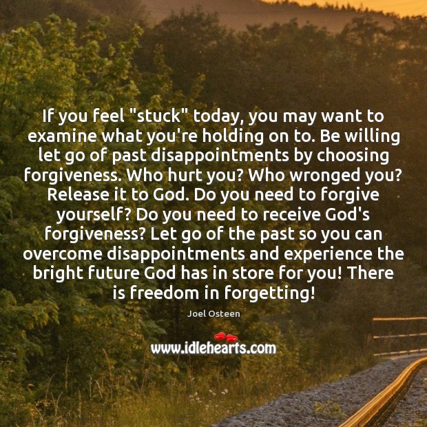 If you feel “stuck” today, you may want to examine what you’re Forgive Yourself Quotes Image