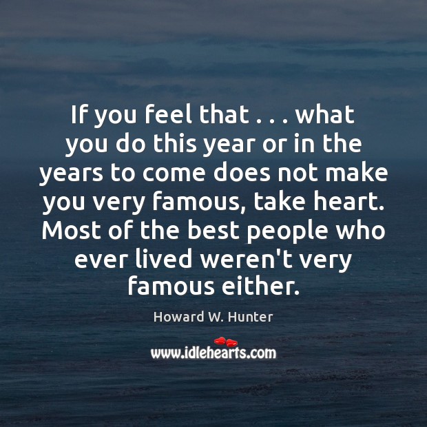 If you feel that . . . what you do this year or in the Howard W. Hunter Picture Quote