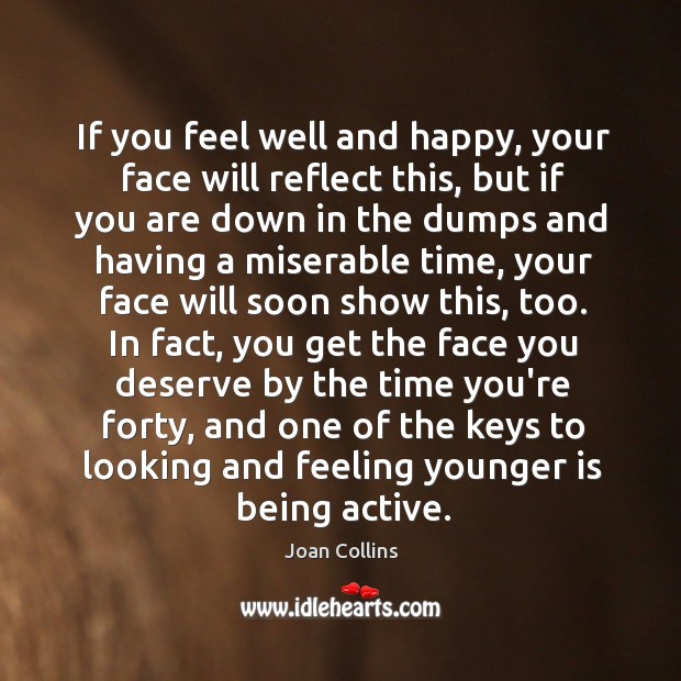 If you feel well and happy, your face will reflect this, but Joan Collins Picture Quote