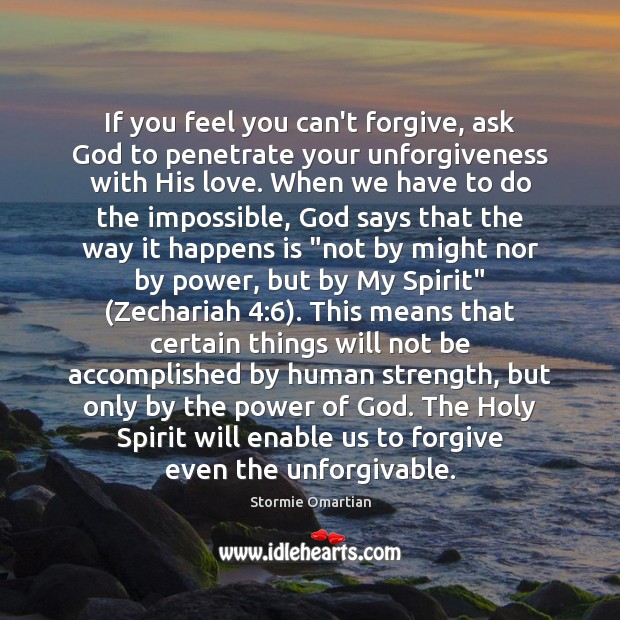 If you feel you can’t forgive, ask God to penetrate your unforgiveness Stormie Omartian Picture Quote