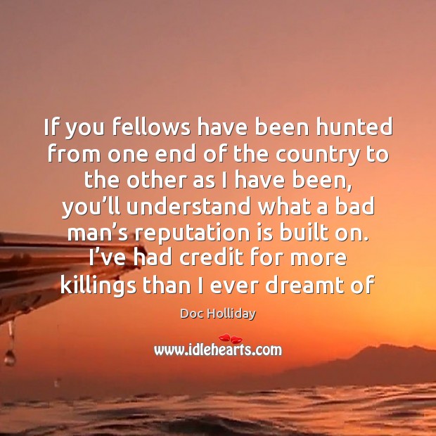 If you fellows have been hunted from one end of the country Doc Holliday Picture Quote