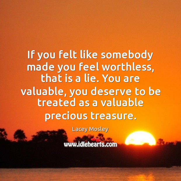 If you felt like somebody made you feel worthless, that is a Lacey Mosley Picture Quote