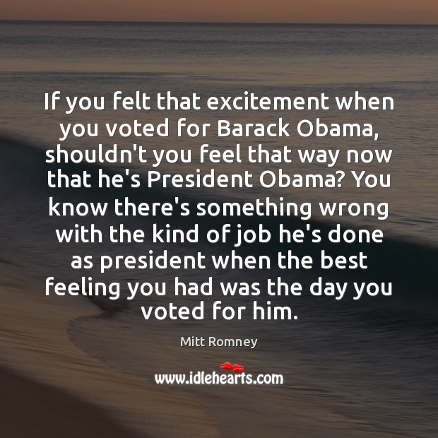 If you felt that excitement when you voted for Barack Obama, shouldn’t Mitt Romney Picture Quote