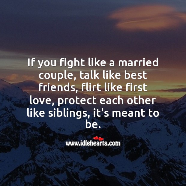 If you fight like a married couple, talk like best friends, flirt like first love 
