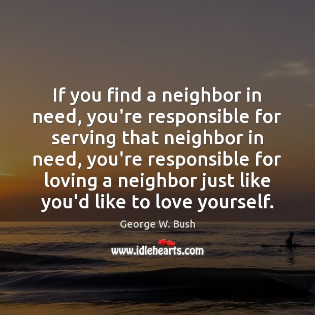 If you find a neighbor in need, you’re responsible for serving that Love Yourself Quotes Image