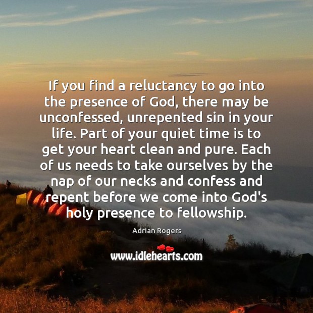 If you find a reluctancy to go into the presence of God, Adrian Rogers Picture Quote