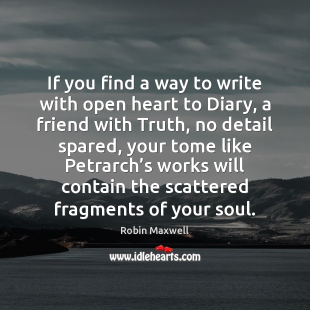 If you find a way to write with open heart to Diary, Robin Maxwell Picture Quote
