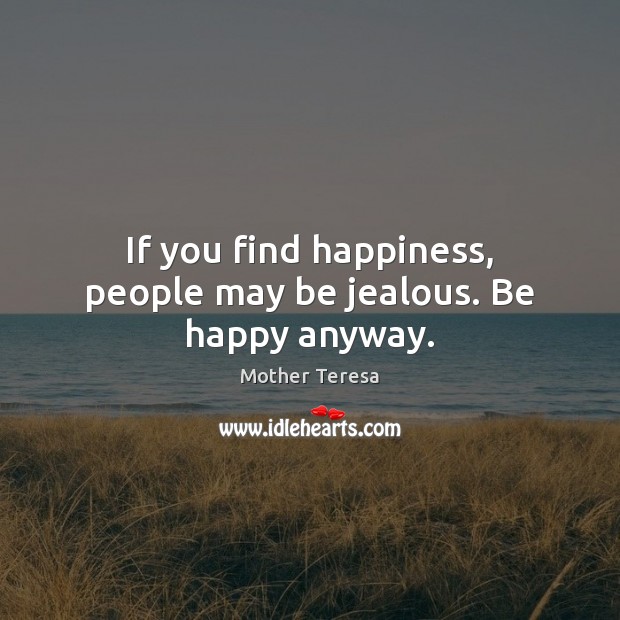 If you find happiness, people may be jealous. Be happy anyway. Image
