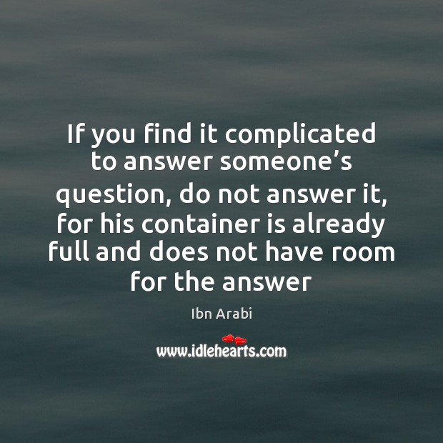 If you find it complicated to answer someone’s question, do not Ibn Arabi Picture Quote
