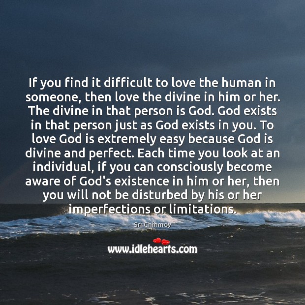 If you find it difficult to love the human in someone, then Sri Chinmoy Picture Quote